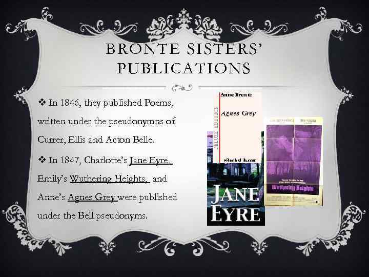 BRONTE SISTERS’ PUBLICATIONS v In 1846, they published Poems, written under the pseudonymns of