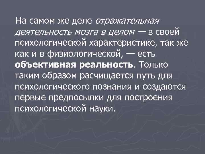 На самом же деле отражательная деятельность мозга в целом — в своей психологической характеристике,