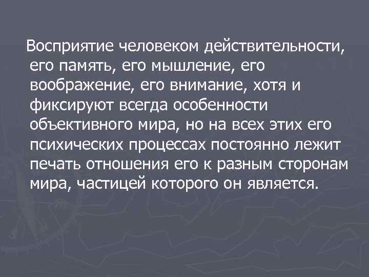 Восприятие человеком действительности, его память, его мышление, его воображение, его внимание, хотя и фиксируют