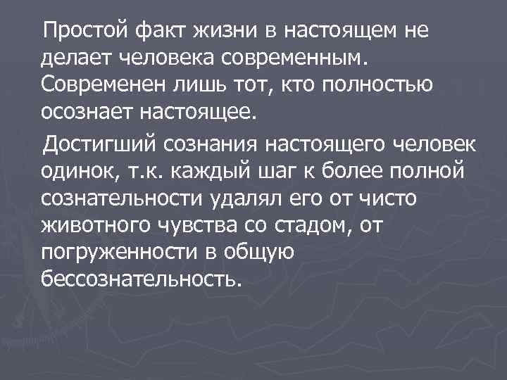 Простой факт жизни в настоящем не делает человека современным. Современен лишь тот, кто полностью