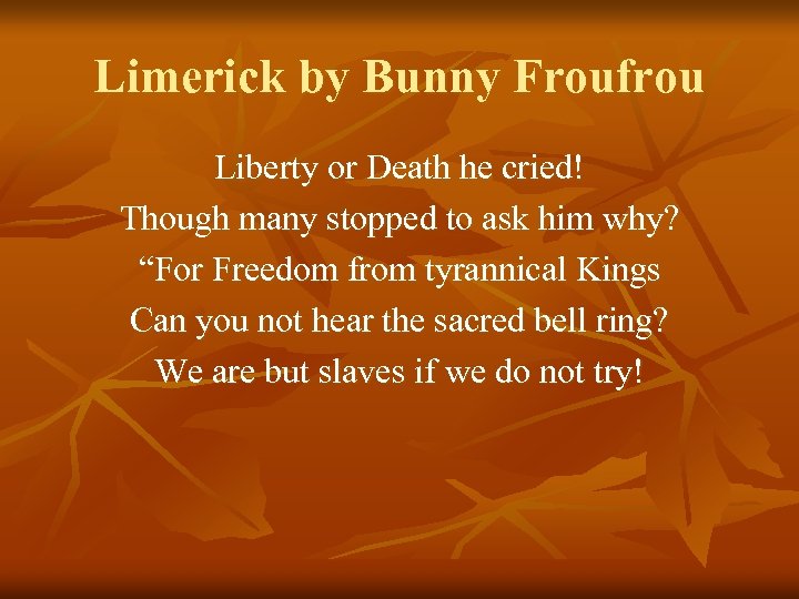 Limerick by Bunny Froufrou Liberty or Death he cried! Though many stopped to ask