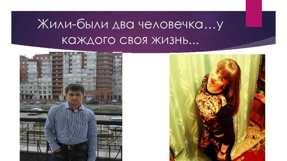 Жили-были два человечка…у каждого своя жизнь. . . 