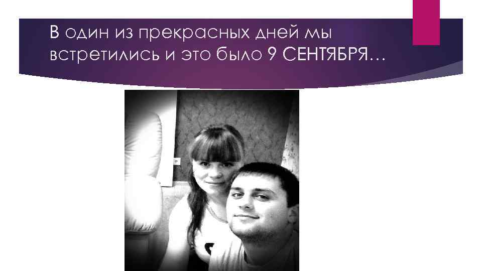 В один из прекрасных дней мы встретились и это было 9 СЕНТЯБРЯ… 