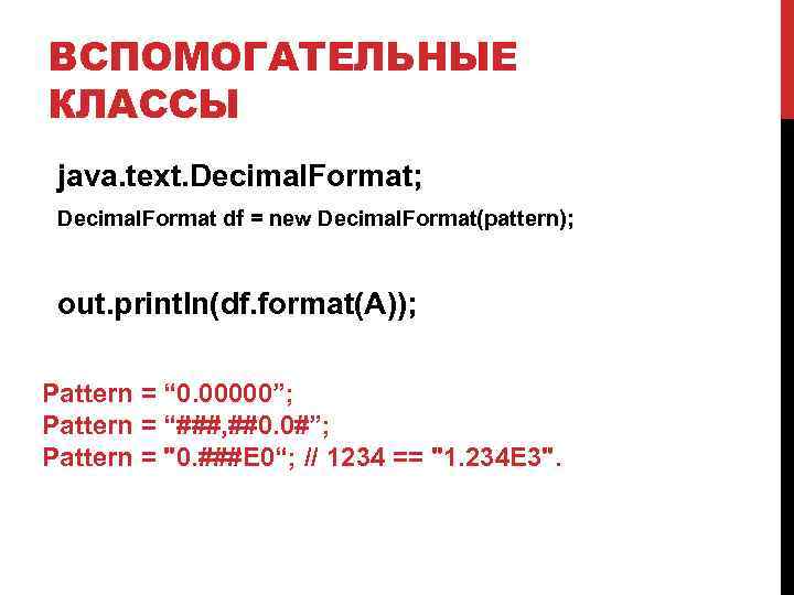 ВСПОМОГАТЕЛЬНЫЕ КЛАССЫ java. text. Decimal. Format; Decimal. Format df = new Decimal. Format(pattern); out.