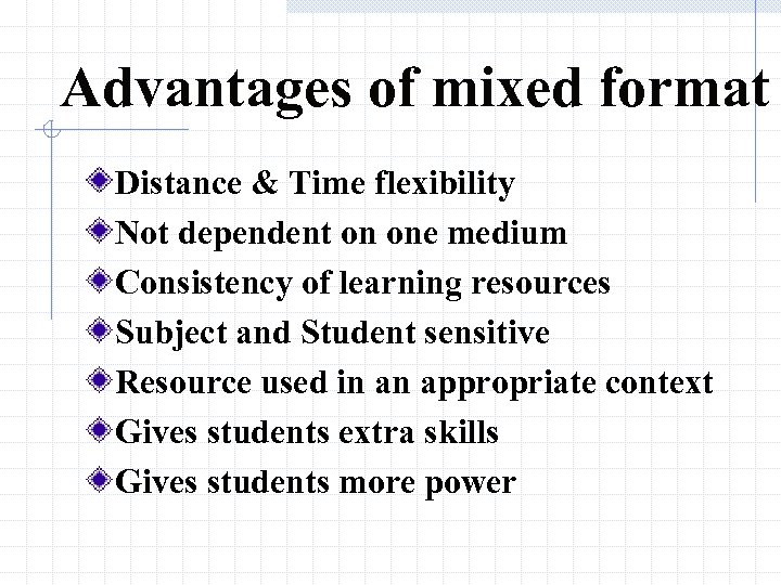 Advantages of mixed format Distance & Time flexibility Not dependent on one medium Consistency