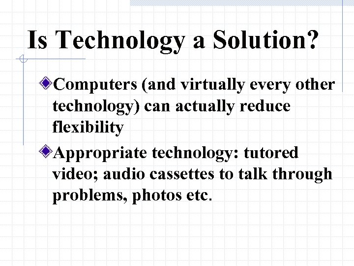 Is Technology a Solution? Computers (and virtually every other technology) can actually reduce flexibility