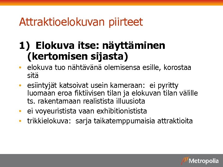 Attraktioelokuvan piirteet 1) Elokuva itse: näyttäminen (kertomisen sijasta) • elokuva tuo nähtävänä olemisensa esille,