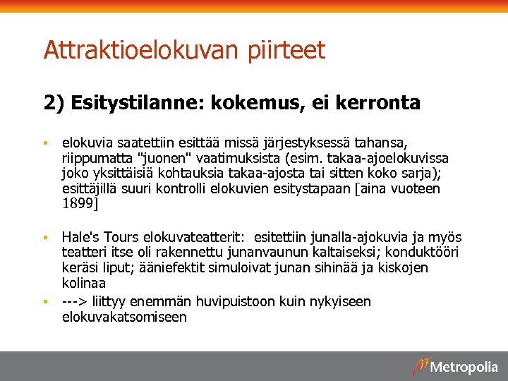 Attraktioelokuvan piirteet 2) Esitystilanne: kokemus, ei kerronta • elokuvia saatettiin esittää missä järjestyksessä tahansa,