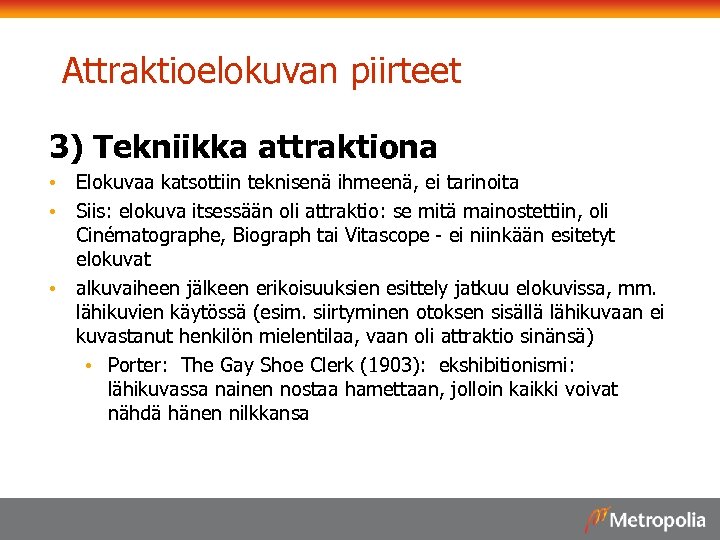 Attraktioelokuvan piirteet 3) Tekniikka attraktiona • Elokuvaa katsottiin teknisenä ihmeenä, ei tarinoita • Siis: