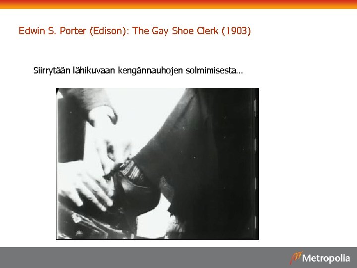 Edwin S. Porter (Edison): The Gay Shoe Clerk (1903) Siirrytään lähikuvaan kengännauhojen solmimisesta… 