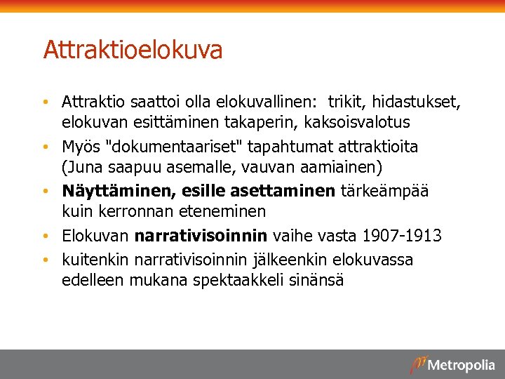 Attraktioelokuva • Attraktio saattoi olla elokuvallinen: trikit, hidastukset, elokuvan esittäminen takaperin, kaksoisvalotus • Myös