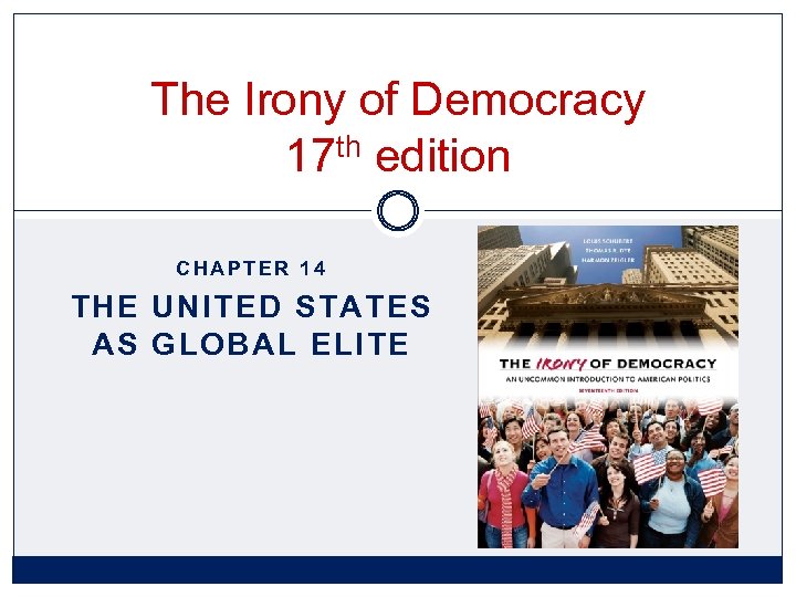 The Irony of Democracy 17 th edition CHAPTER 14 THE UNITED STATES AS GLOBAL