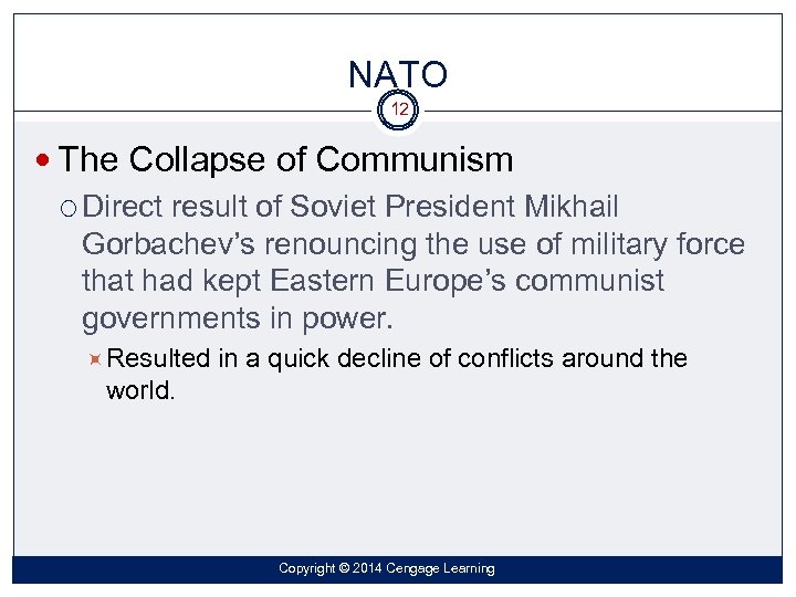 NATO 12 The Collapse of Communism Direct result of Soviet President Mikhail Gorbachev’s renouncing