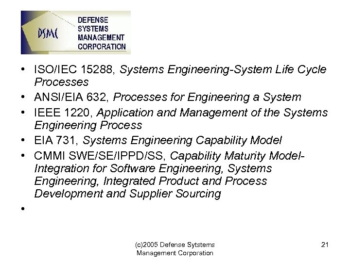  • ISO/IEC 15288, Systems Engineering-System Life Cycle Processes • ANSI/EIA 632, Processes for