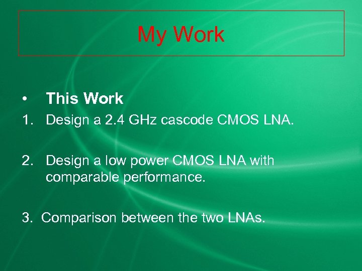 My Work • This Work 1. Design a 2. 4 GHz cascode CMOS LNA.