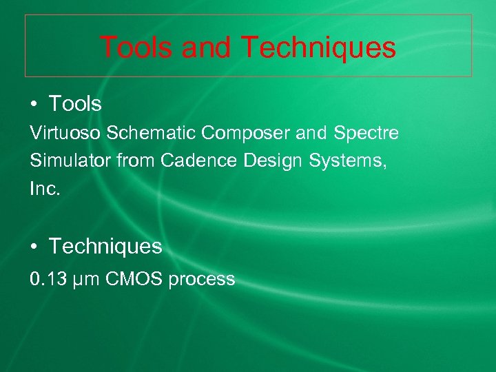 Tools and Techniques • Tools Virtuoso Schematic Composer and Spectre Simulator from Cadence Design