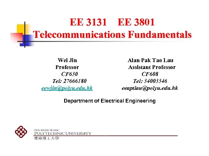 EE 3131 EE 3801 Telecommunications Fundamentals Wei Jin Professor CF 630 Tel: 27666180 eewjin@polyu.