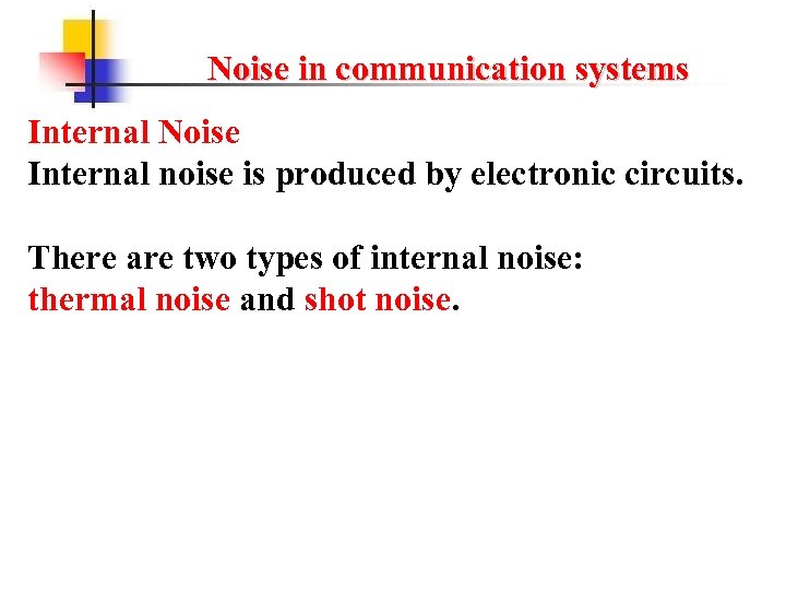 Noise in communication systems Internal Noise Internal noise is produced by electronic circuits. There