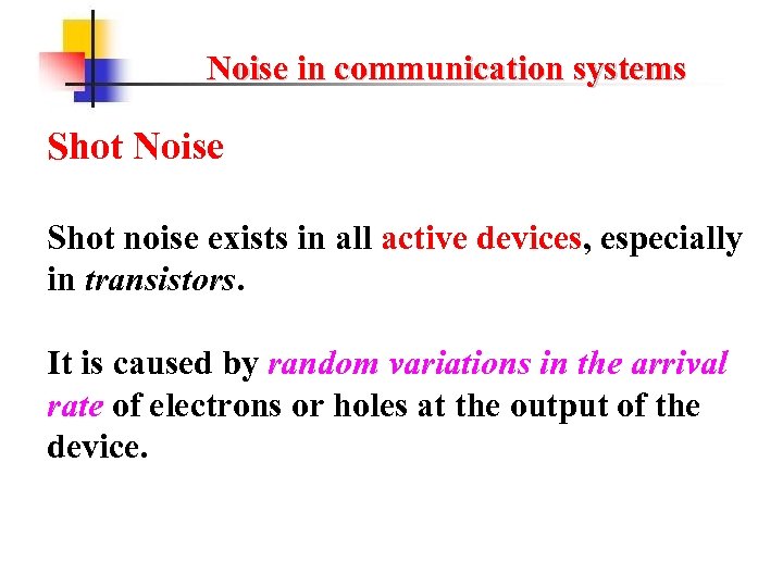 Noise in communication systems Shot Noise Shot noise exists in all active devices, especially