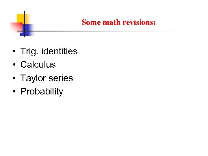 Some math revisions: • • Trig. identities Calculus Taylor series Probability 