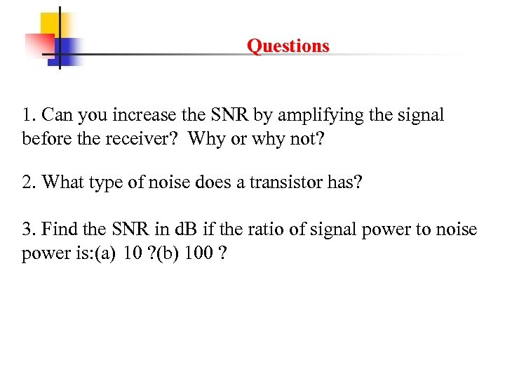 Questions 1. Can you increase the SNR by amplifying the signal before the receiver?