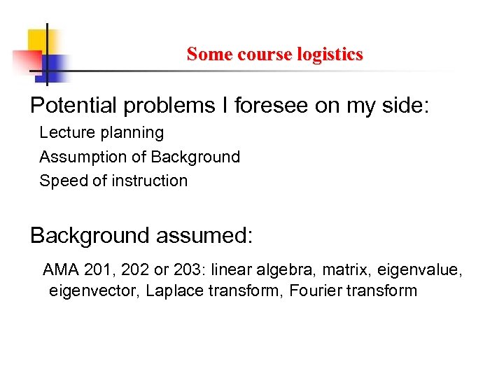 Some course logistics Potential problems I foresee on my side: Lecture planning Assumption of