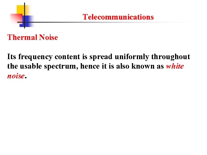 Telecommunications Thermal Noise Its frequency content is spread uniformly throughout the usable spectrum, hence