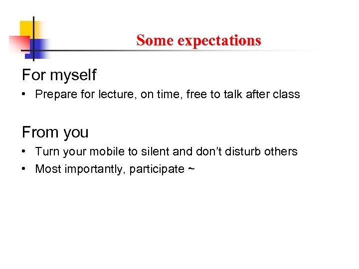 Some expectations For myself • Prepare for lecture, on time, free to talk after