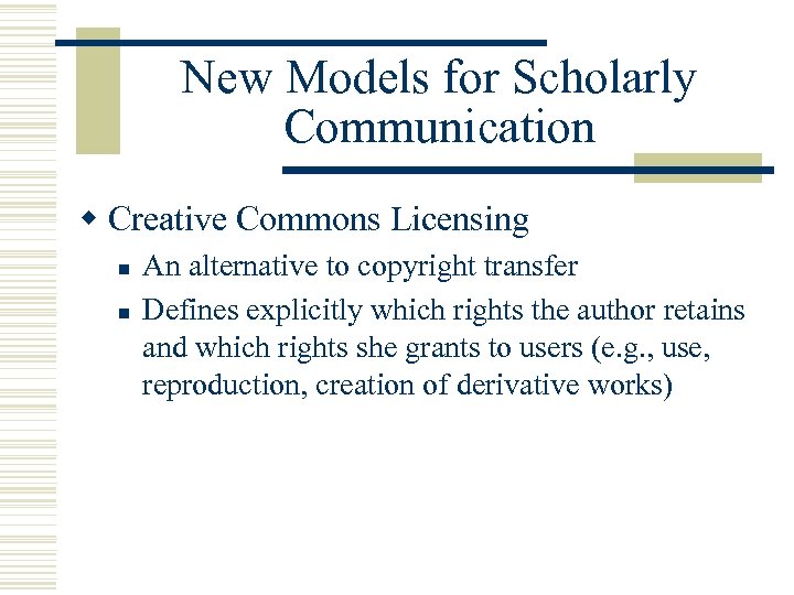 New Models for Scholarly Communication w Creative Commons Licensing n n An alternative to
