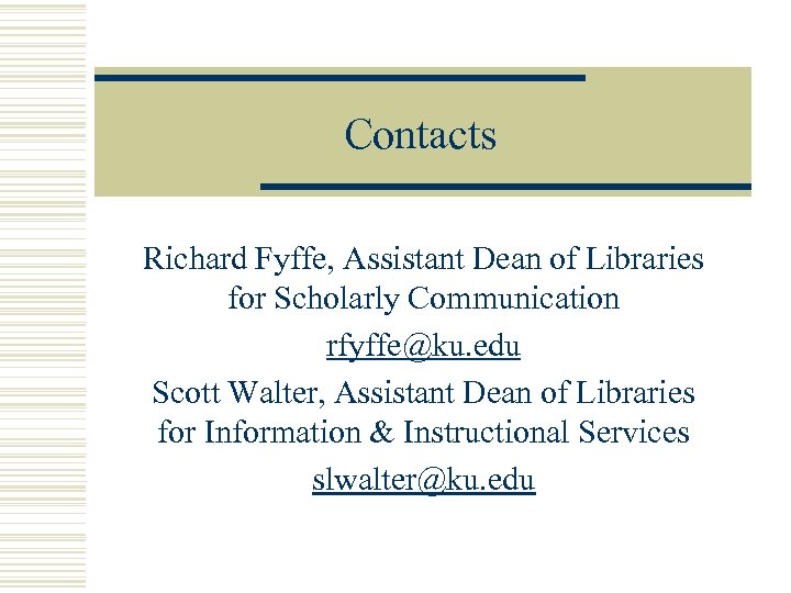 Contacts Richard Fyffe, Assistant Dean of Libraries for Scholarly Communication rfyffe@ku. edu Scott Walter,