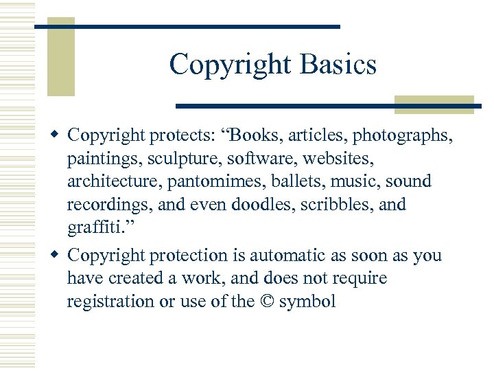 Copyright Basics w Copyright protects: “Books, articles, photographs, paintings, sculpture, software, websites, architecture, pantomimes,