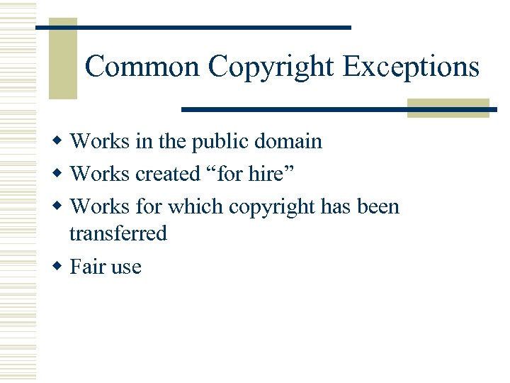 Common Copyright Exceptions w Works in the public domain w Works created “for hire”