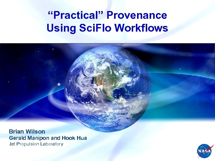 “Practical” Provenance Using Sci. Flo Workflows Brian Wilson Gerald Manipon and Hook Hua Jet