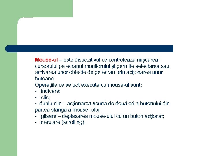 Mouse-ul – este dispozitivul ce controlează mişcarea cursorului pe ecranul monitorului şi permite selectarea