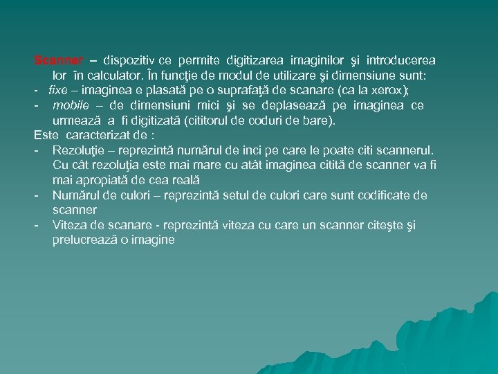 Scanner – dispozitiv ce permite digitizarea imaginilor şi introducerea lor în calculator. În funcţie