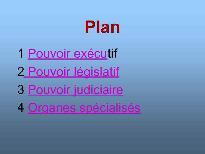 Plan 1 Pouvoir exécutif 2 Pouvoir législatif 3 Pouvoir judiciaire 4 Organes spécialisés 