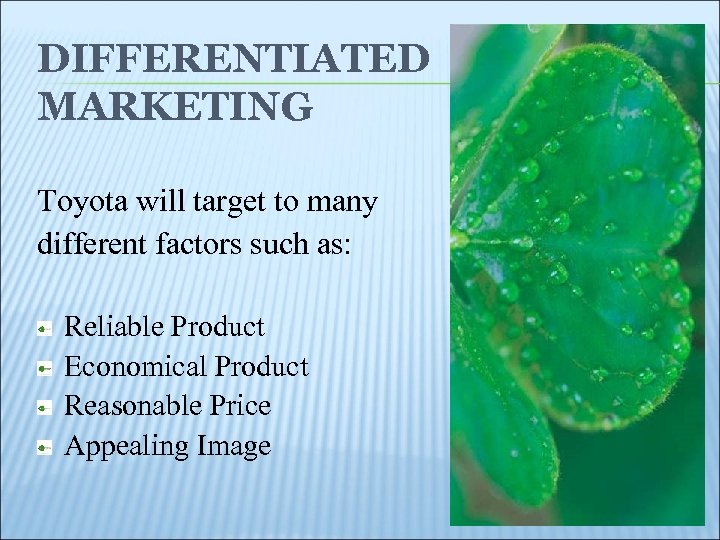 DIFFERENTIATED MARKETING Toyota will target to many different factors such as: Reliable Product Economical