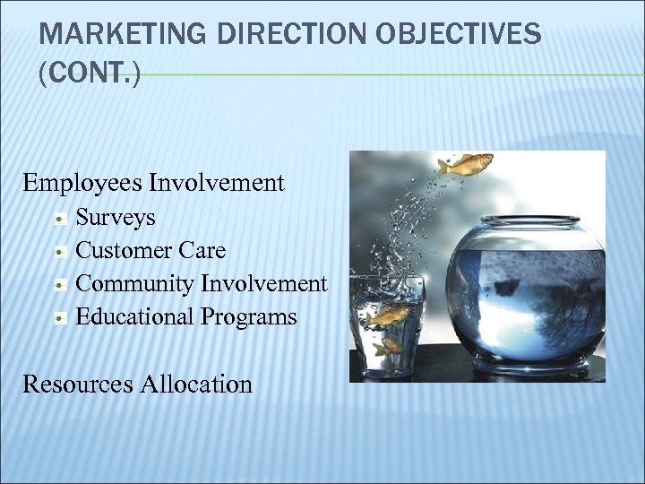 MARKETING DIRECTION OBJECTIVES (CONT. ) Employees Involvement Surveys Customer Care Community Involvement Educational Programs