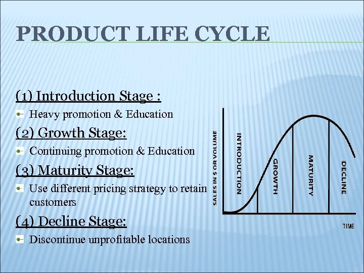 PRODUCT LIFE CYCLE (1) Introduction Stage : Heavy promotion & Education (2) Growth Stage: