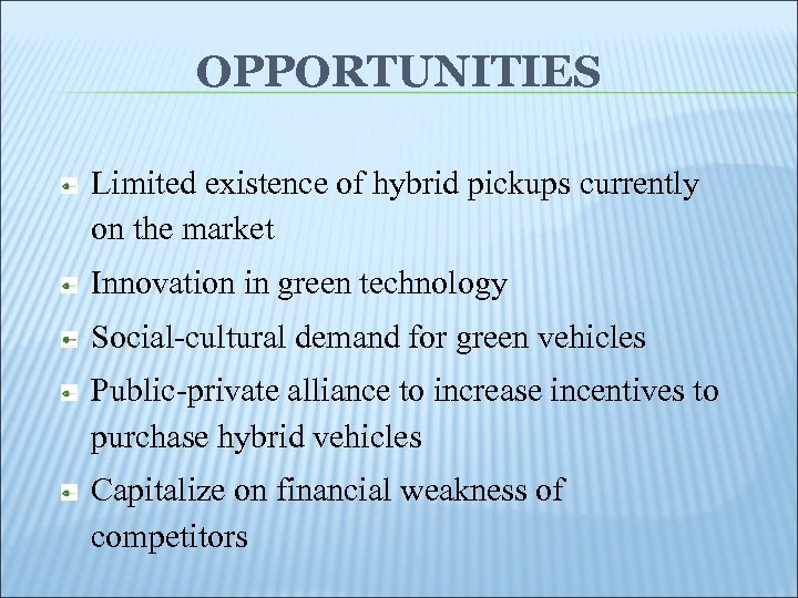 OPPORTUNITIES Limited existence of hybrid pickups currently on the market Innovation in green technology