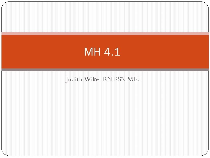 MH 4. 1 Judith Wikel RN BSN MEd 