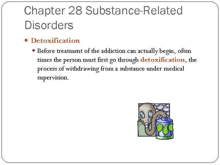 Chapter 28 Substance-Related Disorders Detoxification Before treatment of the addiction can actually begin, often