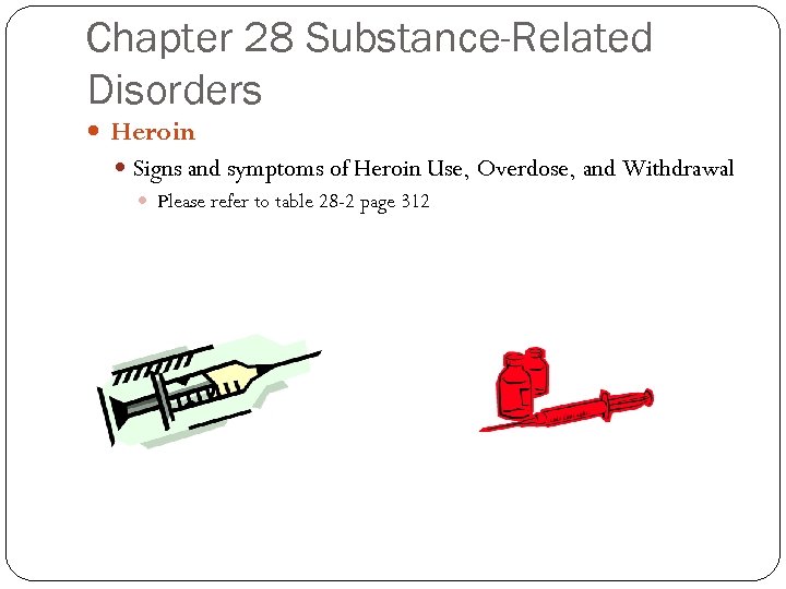 Chapter 28 Substance-Related Disorders Heroin Signs and symptoms of Heroin Use, Overdose, and Withdrawal