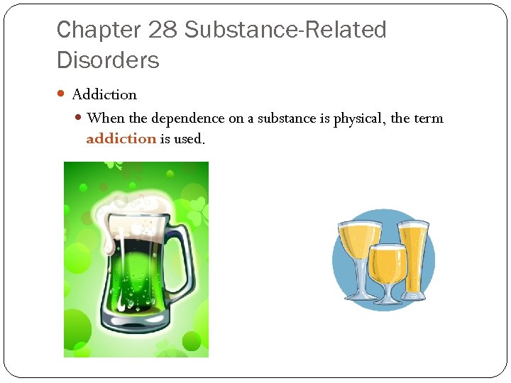 Chapter 28 Substance-Related Disorders Addiction When the dependence on a substance is physical, the