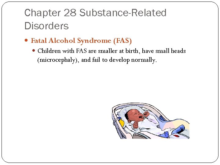 Chapter 28 Substance-Related Disorders Fatal Alcohol Syndrome (FAS) Children with FAS are smaller at