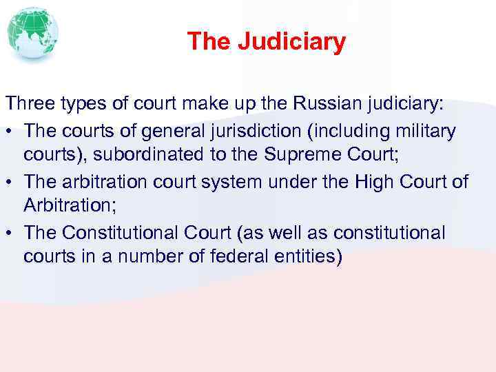 The Judiciary Three types of court make up the Russian judiciary: • The courts