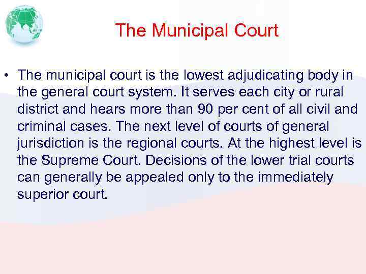 The Municipal Court • The municipal court is the lowest adjudicating body in the