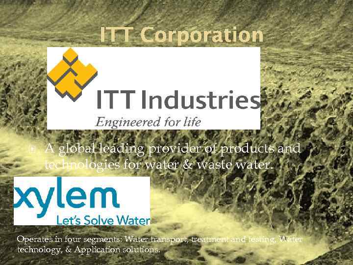 ITT Corporation A global leading provider of products and technologies for water & waste