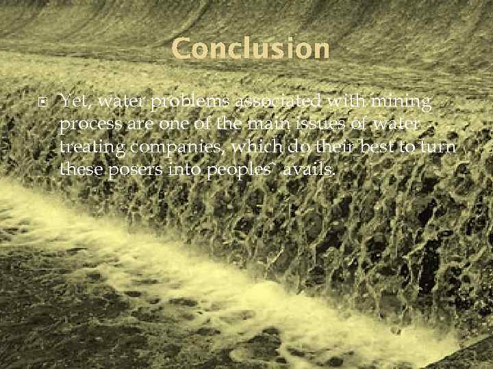 Conclusion Yet, water problems associated with mining process are one of the main issues