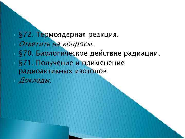  § 72. Термоядерная реакция. Ответить на вопросы. § 70. Биологическое действие радиации. §